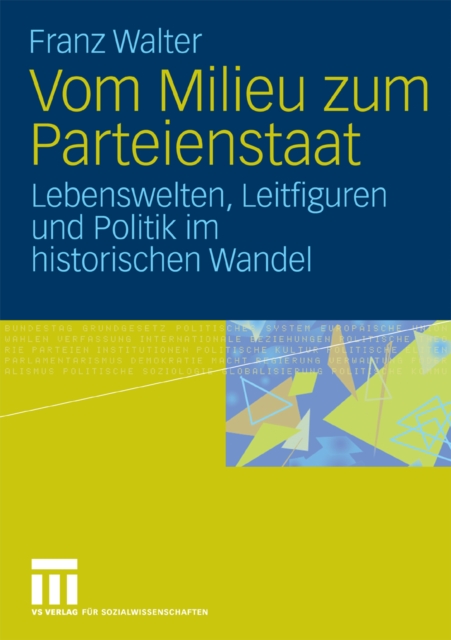 Vom Milieu zum Parteienstaat : Lebenswelten, Leitfiguren und Politik im historischen Wandel, PDF eBook