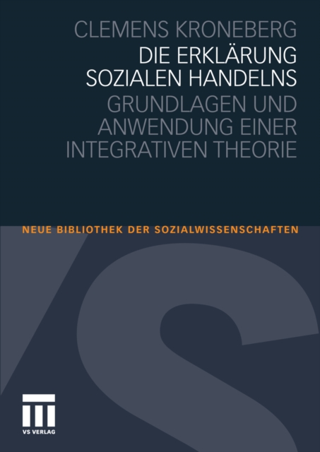 Die Erklarung sozialen Handelns : Grundlagen und Anwendung einer integrativen Theorie, PDF eBook