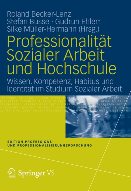 Professionalitat Sozialer Arbeit und Hochschule : Wissen, Kompetenz, Habitus und Identitat im Studium Sozialer Arbeit, PDF eBook