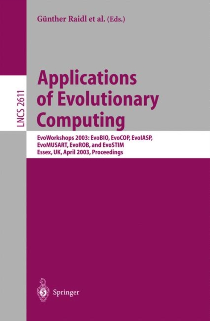 Applications of Evolutionary Computing : EvoWorkshop 2003: EvoBIO, EvoCOP, EvoIASP, EvoMUSART, EvoROB, and EvoSTIM, Essex, UK, April 14-16, 2003, Proceedings v. 2611, Paperback Book