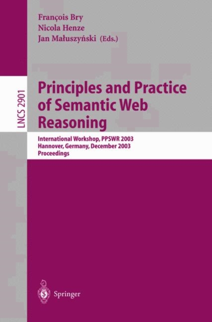 Principles and Practiceof Semantic Web Reasoning : International Workshop, Ppswr 2003, Mumbai, India, December 8, 2003, Proceedings, Paperback Book
