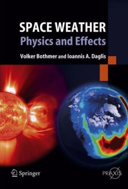 Space Weather : Physics and Effects, Hardback Book