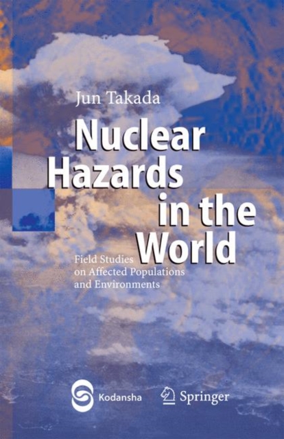 Nuclear Hazards in the World : Field Studies on Affected Populations and Environments, Hardback Book