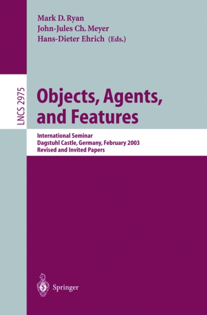 Objects, Agents, and Features : International Seminar, Dagstuhl Castle, Germany, February 16-21, 2003, Revised and Invited Papers, PDF eBook