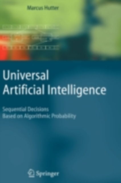 Universal Artificial Intelligence : Sequential Decisions Based on Algorithmic Probability, PDF eBook