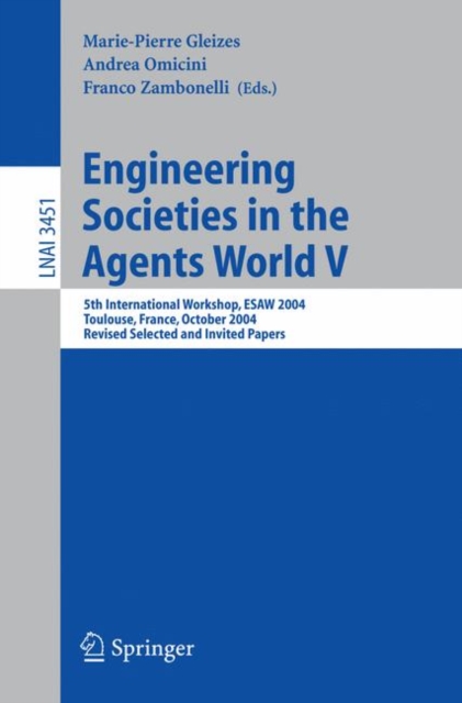 Engineering Societies in the Agents World : 5th International Workshop, ESAW 2004, Toulouse, France, October 20-22, 2004, Revised Selected and Invited Papers v. 5, Paperback Book