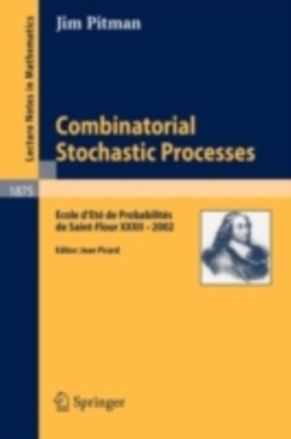 Combinatorial Stochastic Processes : Ecole d'Ete de Probabilites de Saint-Flour XXXII - 2002, PDF eBook