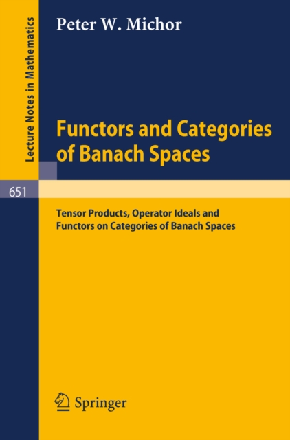 Functors and Categories of Banach Spaces : Tensor Products, Operator Ideals and Functors on Categories of Banach Spaces, PDF eBook