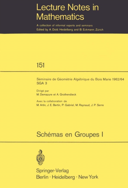 Schemas en Groupes. Seminaire de Geometrie Algebrique du Bois Marie 1962/64 (SGA 3) : I: Proprietes Generales des Schemas en Groupes, PDF eBook