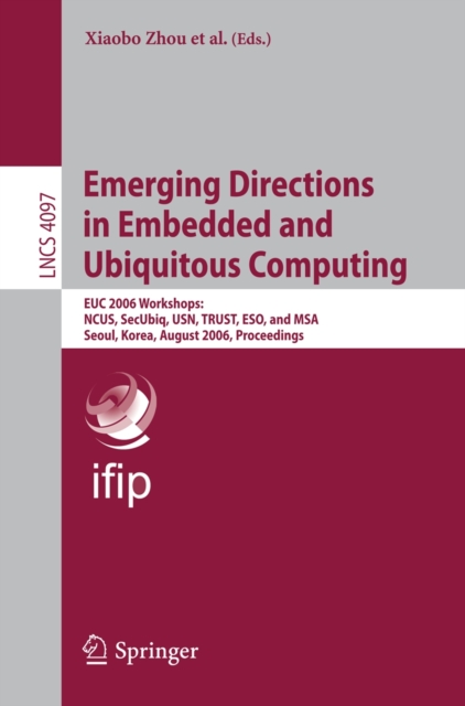 Emerging Directions in Embedded and Ubiquitous Computing : EUC 2006 Workshops: NCUS, SecUbiq, USN, TRUST, ESO, and MSA, Seoul, Korea, August 1-4, 2006, Proceedings, PDF eBook