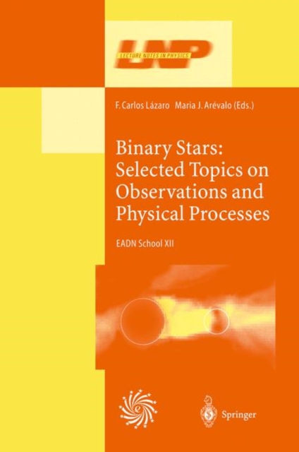 Binary Stars: Selected Topics on Observations and Physical Processes : Lectures Held at the Astrophysics School XII Organized by the European Astrophysics Doctoral Network (EADN) in La Laguna, Tenerif, PDF eBook