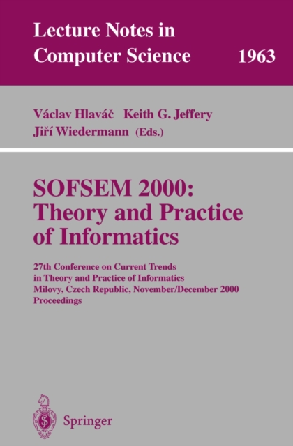 SOFSEM 2000: Theory and Practice of Informatics : 27th Conference on Current Trends in Theory and Practice of Informatics Milovy, Czech Republic, November 25 - December 2, 2000 Proceedings, PDF eBook