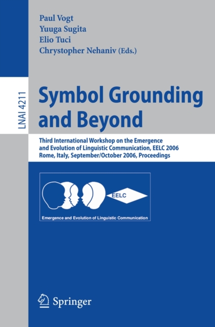 Symbol Grounding and Beyond : Third International Workshop on the Emergence and Evolution of Linguistic Communications, EELC 2006, Rome, Italy, September 30-October 1, 2006, Proceedings, PDF eBook
