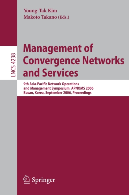 Management of Convergence Networks and Services : 9th Asia-Pacific Network Operations and Management Symposium, APNOMS 2006, Busan, Korea, September 27-29, 2006, Proceedings, PDF eBook