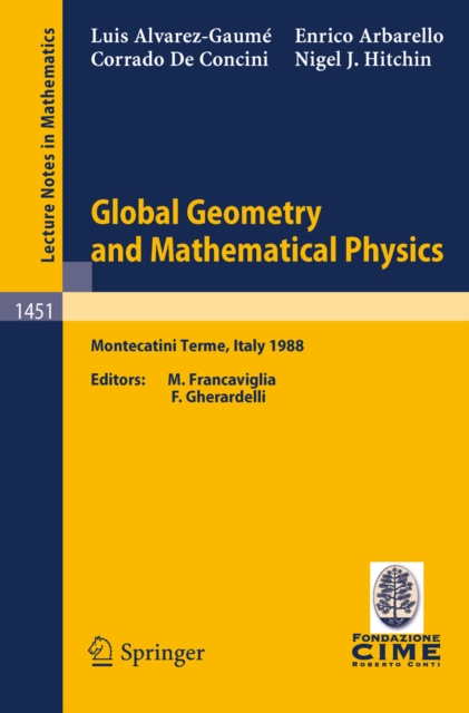 Global Geometry and Mathematical Physics : Lectures given at the 2nd Session of the Centro Internazionale Matematico Estivo (C.I.M.E.) held at Montecatini Terme, Italy, July 4-12, 1988, PDF eBook