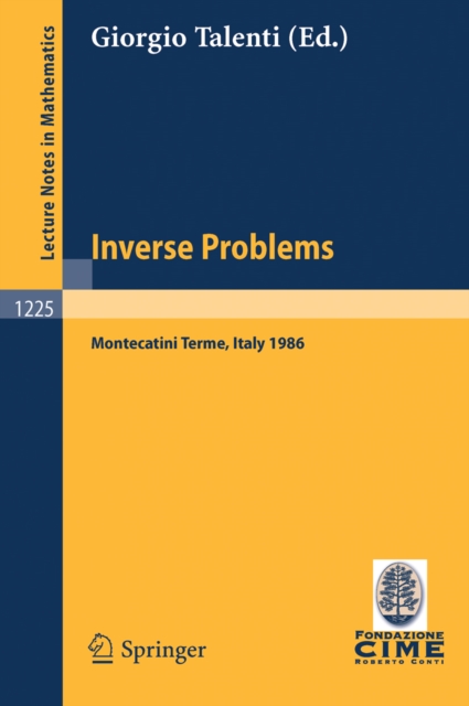Inverse Problems : Lectures Given at the 1st 1986 Session of the Centro Internazionale Matematico Estivo (C.I.M.E.) Held at Montecatini Terme, Italy, May 28-June 5, 1986, PDF eBook