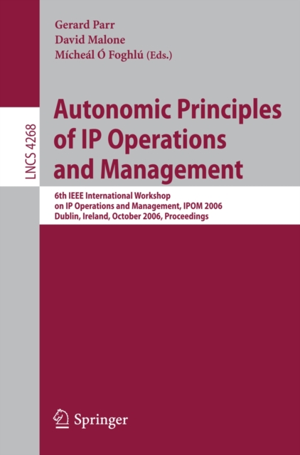 Autonomic Principles of IP Operations and Management : 6th IEEE International Workshop on IP Operations and Management, IPOM 2006, Dublin, Ireland, October 23-25, 2006, Proceedings, PDF eBook