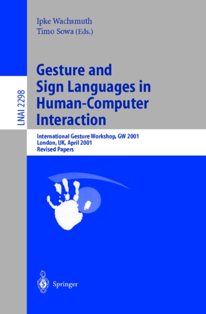Gesture and Sign Languages in Human-Computer Interaction : International Gesture Workshop, GW 2001, London, UK, April 18-20, 2001. Revised Papers, PDF eBook