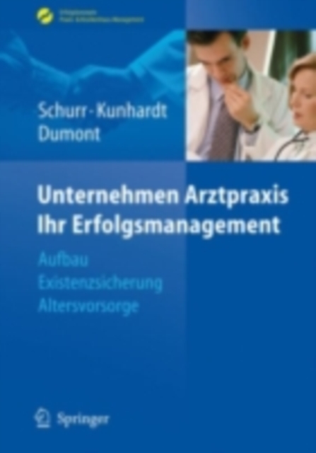 Unternehmen Arztpraxis - Ihr Erfolgsmanagement : Aufbau - Existenzsicherung - Altersvorsorge, PDF eBook