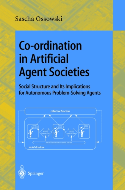 Co-ordination in Artificial Agent Societies : Social Structures and Its Implications for Autonomous Problem-Solving Agents, PDF eBook