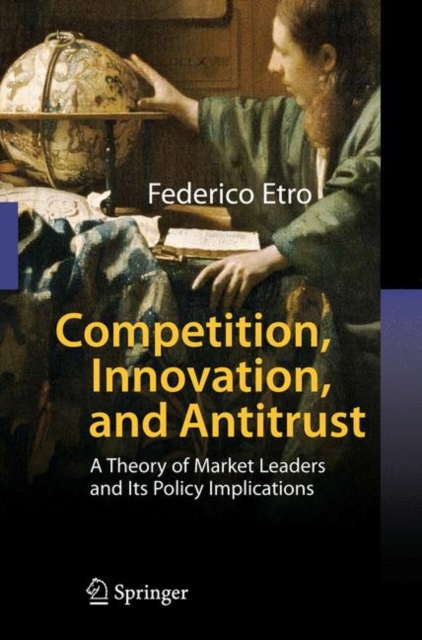 Competition, Innovation, and Antitrust : A Theory of Market Leaders and Its Policy Implications, Hardback Book