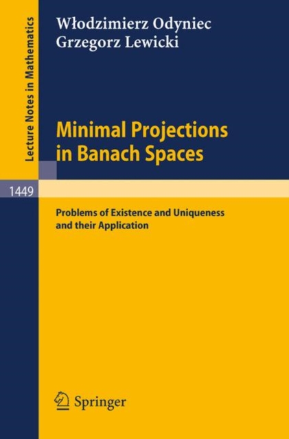 Minimal Projections in Banach Spaces : Problems of Existence and Uniqueness and Their Application, Paperback Book