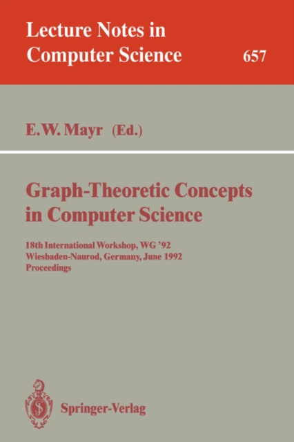 Graph-theoretic Concepts in Computer Science : 18th International Workshop, WG '92, Wiesbaden-Naurod, Germany, June 18-20, 1992. Proceedings International Workshop Proceedings, WG '92, Wiesbaden-Nauro, Paperback Book