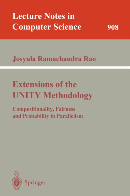 Extensions of the UNITY Methodology : Compositionality, Fairness and Probability in Parallelism, Paperback Book