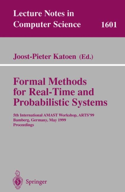 Formal Methods for Real-time and Probabilistic Systems : 5th International Amast Workshop, Arts'99, Bamberg, Germany, May 26-28, 1999, Proceedings International AMAST Workshop, ARTS '99, Bamberg, Germ, Paperback Book