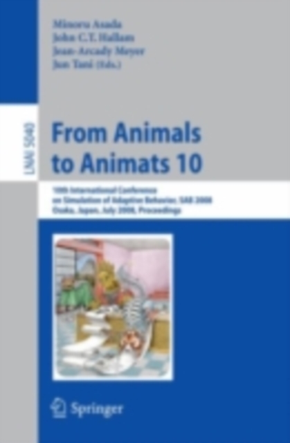 From Animals to Animats 10 : 10th International Conference on Simulation of Adaptive Behavior, SAB 2008, Osaka, Japan, July 7-12, 2008, Proceedings, PDF eBook