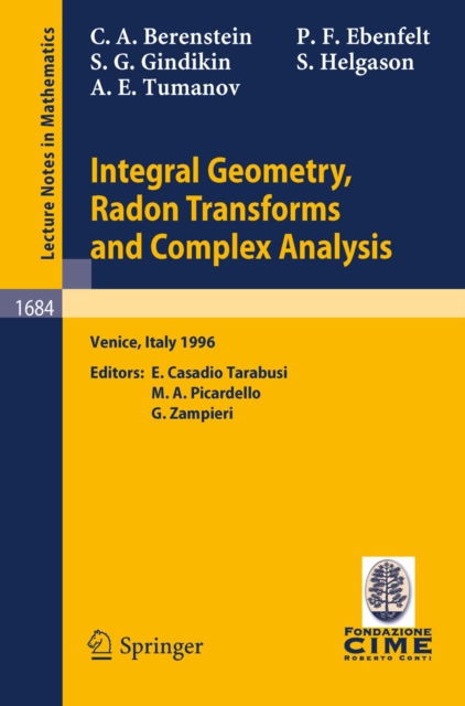 Integral Geometry, Radon Transforms and Complex Analysis : Lectures given at the 1st Session of the Centro Internazionale Matematico Estivo (C.I.M.E.) held in Venice, Italy, June 3-12, 1996, PDF eBook