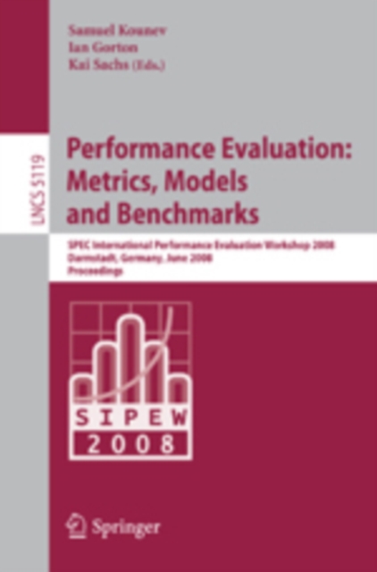 Performance Evaluation: Metrics, Models and Benchmarks : SPEC International Performance Evaluation Workshop, SIPEW 2008, Darmstadt, Germany, June 27-28, 2008, Proceedings, PDF eBook