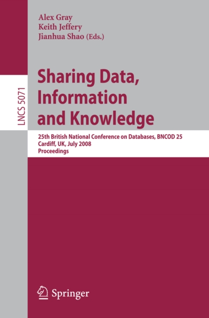 Sharing Data, Information and Knowledge : 25th British National Conference on Databases, BNCOD 25, Cardiff, UK, July 7-10, 2008, Proceedings, PDF eBook