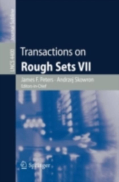 Transactions on Rough Sets VII : Commemorating the Life and Work of Zdzislaw Pawlak, Part II, PDF eBook