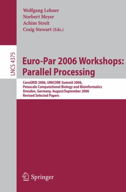 Euro-Par 2006 Workshops: Parallel Processing : CoreGRID 2006, UNICORE Summit 2006, Petascale Computational Biology and Bioinformatics, Dresden, Germany, August 29-September 1, 2006, Revised Selected P, Paperback / softback Book