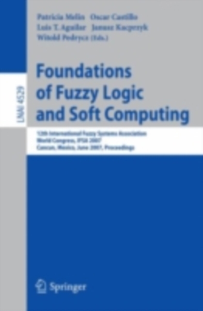 Foundations of Fuzzy Logic and Soft Computing : 12th International Fuzzy Systems Association World Congress, IFSA 2007, Cancun, Mexico, Junw 18-21, 2007, Proceedings, PDF eBook