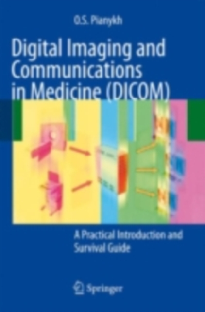 Digital Imaging and Communications in Medicine (DICOM) : A Practical Introduction and Survival Guide, PDF eBook