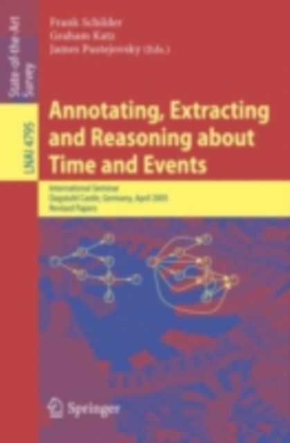Annotating, Extracting and Reasoning about Time and Events : International Seminar, Dagstuhl Castle, Germany, April 20-15, 2005, Revised Papers, PDF eBook
