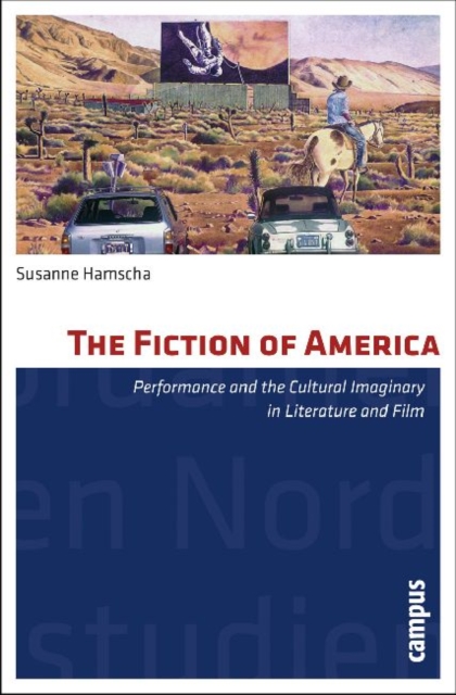 The Fiction of America : Performance and the Cultural Imaginary in Literature and Film, Paperback / softback Book