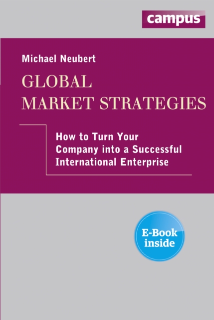 Global Market Strategies : How to Turn Your Company into a Successful International Enterprise, Paperback / softback Book