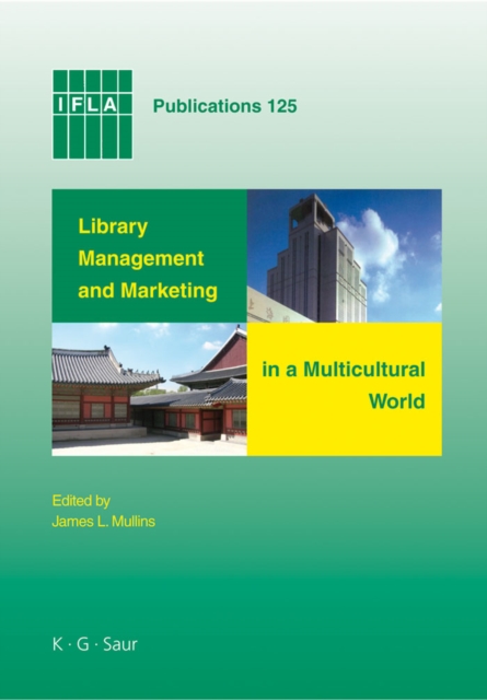 Library Management and Marketing in a Multicultural World : Proceedings of the 2006 IFLA Management and Marketing Section's Conference, Shanghai, 16-17 August, 2006, PDF eBook