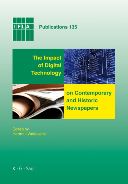 The Impact of Digital Technology on Contemporary and Historic Newspapers : Proceedings of the International Newspaper Conference, Singapore, April 1-3 2008, and papers from the IFLA World Library and, PDF eBook