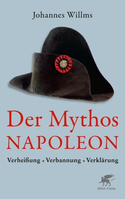 Der Mythos Napoleon : Verheiung - Verbannung - Verklarung, EPUB eBook