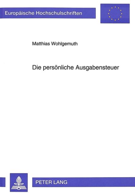 Die persoenliche Ausgabensteuer : Simulation alternativer Tarifvorschlaege fuer die Bundesrepublik Deutschland, Paperback Book