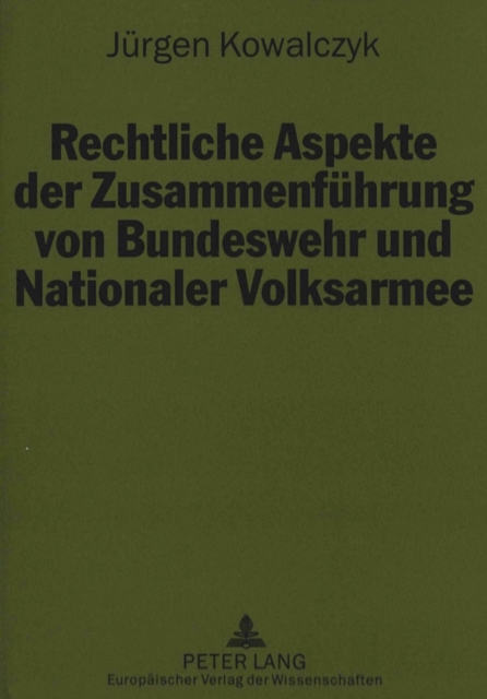 Rechtliche Aspekte der Zusammenfuehrung von Bundeswehr und Nationaler Volksarmee : Eine Bestandsaufnahme nach fuenf Jahren Deutscher Einheit, Paperback Book