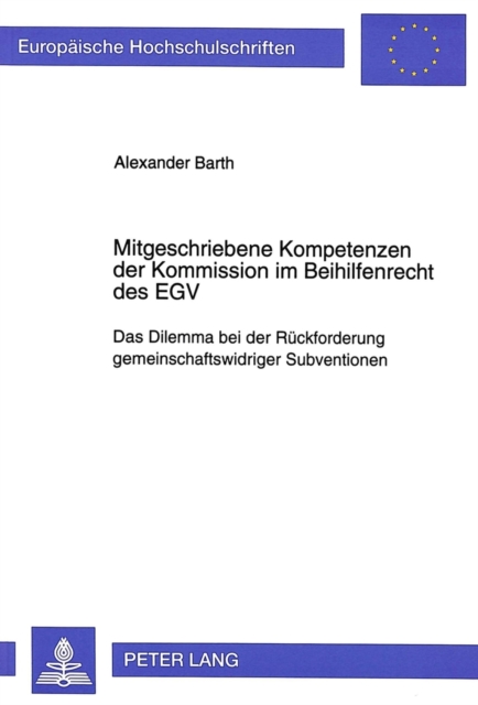 Mitgeschriebene Kompetenzen der Kommission im Beihilfenrecht des EGV : Das Dilemma bei der Rueckforderung gemeinschaftswidriger Subventionen, Paperback Book