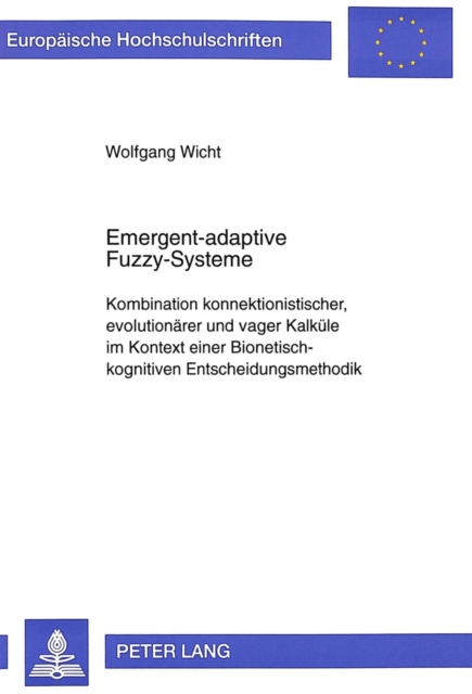 Emergent-Adaptive Fuzzy-Systeme : Kombination Konnektionistischer, Evolutionaerer Und Vager Kalkuele Im Kontext Einer Bionetisch-Kognitiven Entscheidungsmethodik, Paperback / softback Book