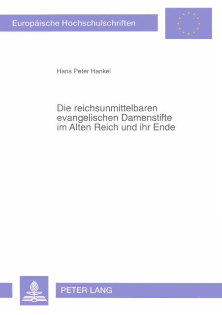Die Reichsunmittelbaren Evangelischen Damenstifte Im Alten Reich Und Ihr Ende : Eine Vergleichende Untersuchung, Paperback / softback Book