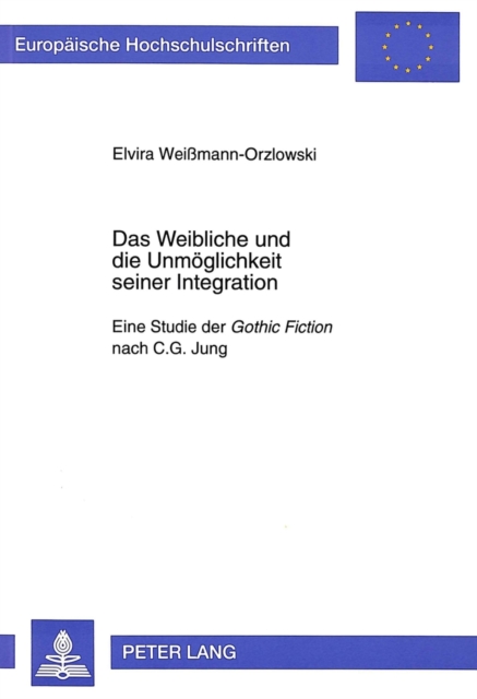 Das Weibliche und die Unmoeglichkeit seiner Integration : Eine Studie der "Gothic Fiction" nach C.G. Jung, Paperback / softback Book