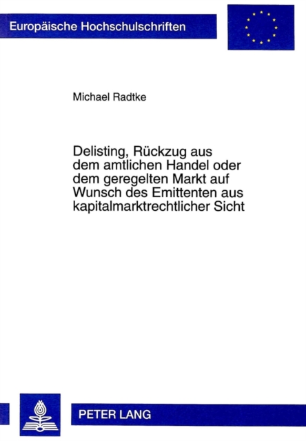 Delisting, Rueckzug aus dem amtlichen Handel oder dem geregelten Markt auf Wunsch des Emittenten aus kapitalmarktrechtlicher Sicht, Paperback Book